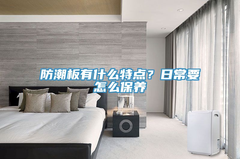 防潮板有什么特點(diǎn)？日常要怎么保養(yǎng)