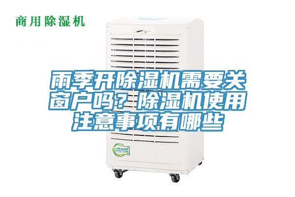 雨季開除濕機(jī)需要關(guān)窗戶嗎？除濕機(jī)使用注意事項有哪些