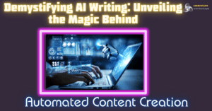 Read more about the article Demystifying AI Writing: Unveiling the Magic Behind Automated Content Creation